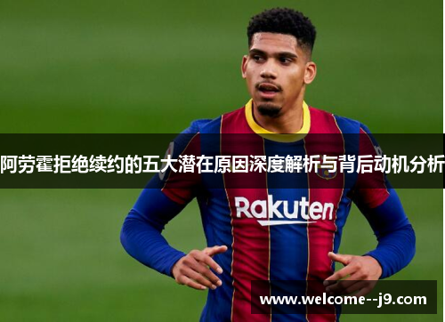 阿劳霍拒绝续约的五大潜在原因深度解析与背后动机分析