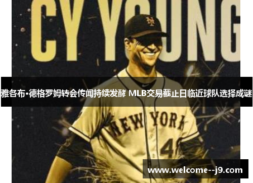 雅各布·德格罗姆转会传闻持续发酵 MLB交易截止日临近球队选择成谜