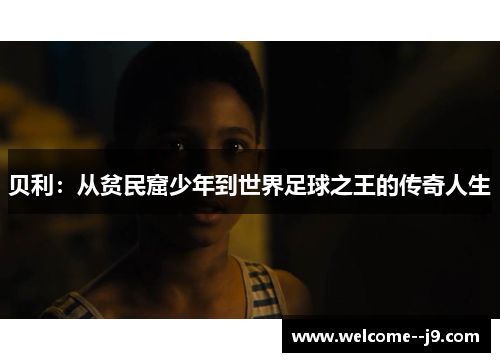 贝利：从贫民窟少年到世界足球之王的传奇人生