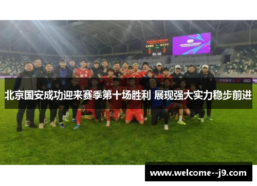 北京国安成功迎来赛季第十场胜利 展现强大实力稳步前进