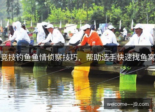 竞技钓鱼鱼情侦察技巧，帮助选手快速找鱼窝
